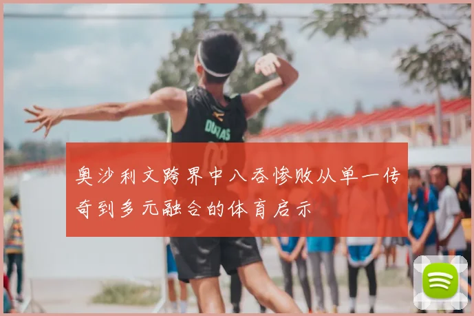 奥沙利文跨界中八吞惨败从单一传奇到多元融合的体育启示