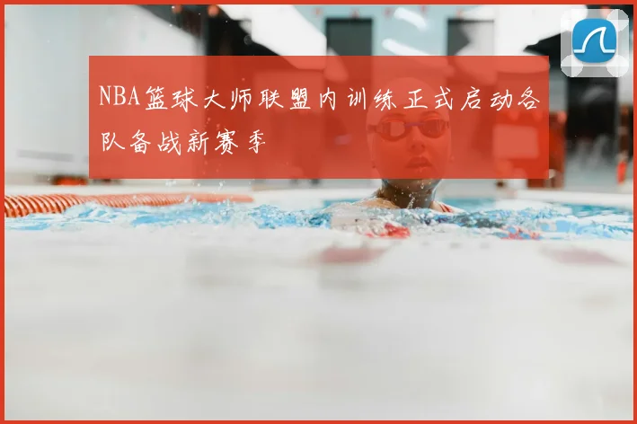 NBA篮球大师联盟内训练正式启动各队备战新赛季