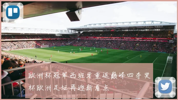 欧洲杯冠军西班牙重返巅峰四夺奖杯欧洲足坛再迎新看点