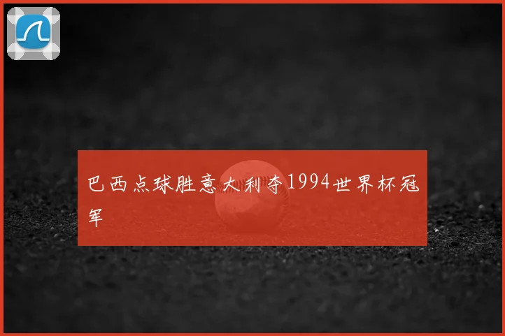 巴西点球胜意大利夺1994世界杯冠军