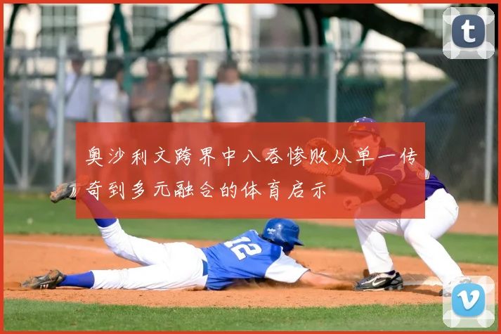 奥沙利文跨界中八吞惨败从单一传奇到多元融合的体育启示