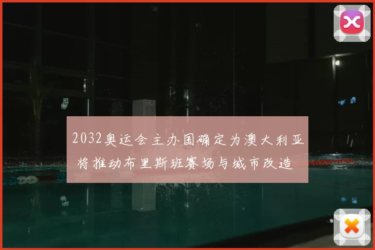 2032奥运会主办国确定为澳大利亚 将推动布里斯班赛场与城市改造