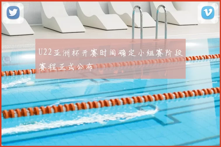 U22亚洲杯开赛时间确定小组赛阶段赛程正式公布
