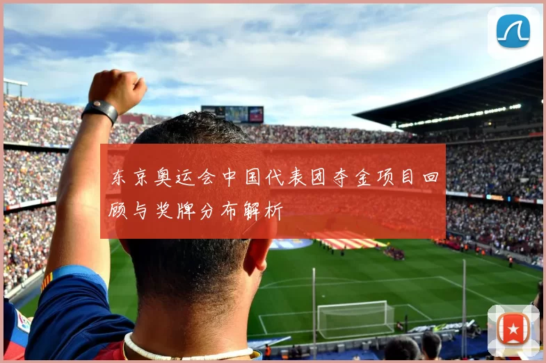 东京奥运会中国代表团夺金项目回顾与奖牌分布解析