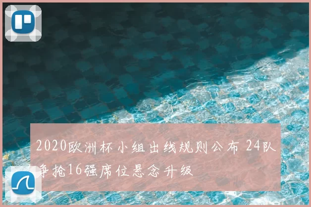 2020欧洲杯小组出线规则公布 24队争抢16强席位悬念升级