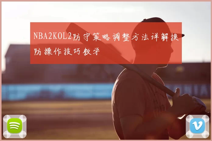 NBA2KOL2防守策略调整方法详解换防操作技巧教学