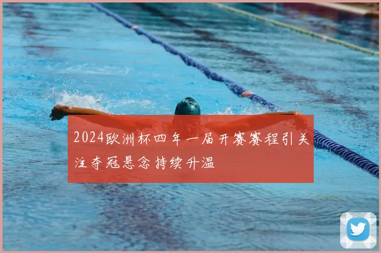 2024欧洲杯四年一届开赛赛程引关注夺冠悬念持续升温