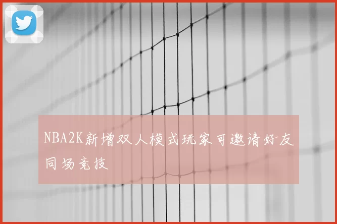 NBA2K新增双人模式玩家可邀请好友同场竞技