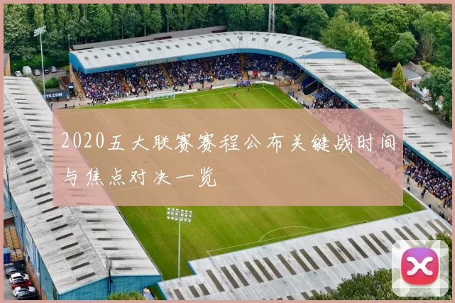 2020五大联赛赛程公布关键战时间与焦点对决一览